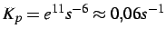 $ K_{p} = e^{11} s^{-6} \approx 0.06 s^{-1}$